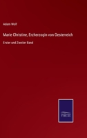 Marie Christine, Erzherzogin von Oesterreich: Erster und Zweiter Band 3375025203 Book Cover