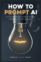 How to Prompt AI: A Comprehensive Guide to Getting the Most out of AI Language B0CVWYW47T Book Cover