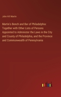 Martin's Bench and Bar of Philadelphia: Together with Other Lists of Persons Appointed to Administer the Laws in the City and County of Philadelphia, 3385312299 Book Cover