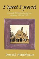 I 'Spect I Grow'd: A Cotswold Childhood And Teenage Years During The 1930s And 1940s 1449090419 Book Cover