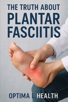 The Truth About Plantar Fasciitis B0FCN9HXNP Book Cover