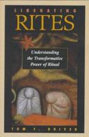 Liberating Rites: Understanding the Transformative Power of Ritual 0813334551 Book Cover