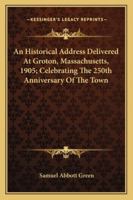 An Historical Address Delivered at Groton, Massachusetts 1241329176 Book Cover