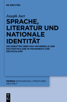 Sprache, Literatur Und Nationale Identitat: Die Debatten Uber Das Universelle Und Das Partikulare in Frankreich Und Deutschland 3110340364 Book Cover