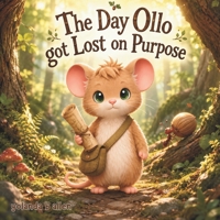 The Day Ollo Got Lost on Purpose: A Cozy Woodland Mouse Adventure Book About Exploring the Unknown B0H6LS2X63 Book Cover