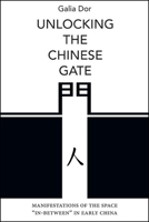 Unlocking the Chinese Gate: Manifestations of the Space In-Between in Early China (Suny Chinese Philosophy and Culture) 1438497520 Book Cover
