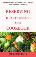 REVERSING HEART DISEASE AND COOKBOOK: 30 EASY PLANT-BASED RECIPES THAT IS HEALTHY FOR THE HEART B08JJ88XN7 Book Cover