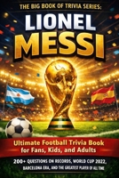 The Big Book of Trivia Series: Lionel Messi: Ultimate Football Trivia Book for Fans, Kids, and Adults – 200+ Questions on Records, World Cup 2022, Barcelona Era, and the Greatest Player of All Time B0GTZMW2R2 Book Cover