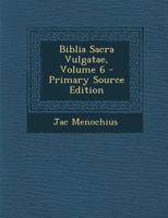 Biblia Sacra Vulgatae, Volume 6 129433283X Book Cover