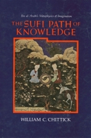 The Sufi Path of Knowledge: Ibn Al-Arabi's Metaphysics of Imagination 0887068855 Book Cover