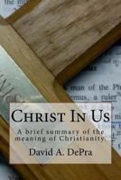 Christ in Us: A Brief Summary of the Meaning of Christianity. 1546848991 Book Cover