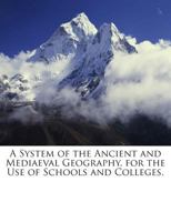 A System of Ancient and Mediaeval Geography: For the Use of Schools and Colleges 1143111249 Book Cover