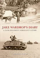 Jake Wardrop's Diary: A Tank Regiment Sergeant's Story 1848685807 Book Cover