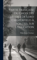 Partie Fran�aise Du Choix Des Lettres de Lord Chesterfield � Son Fils, Sur l'�ducation 1019802154 Book Cover