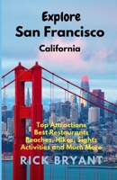 Explore San Francisco: Top Attractions, Best Restaurants, Beaches, Hikes, Sights, and Much More B0D9HRBXF1 Book Cover