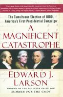 A Magnificent Catastrophe: The Tumultuous Election of 1800, America's First Presidential Campaign 0743293169 Book Cover
