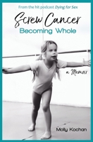 Screw Cancer: Becoming Whole 0578743086 Book Cover