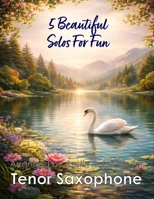 5 Beautiful Tenor Sax Solos for Fun: With FREE BACKING TRACKS and piano accompaniment (Saxophone solos, duets and ensembles) B0GX5RNZ5Y Book Cover