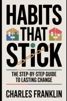 HABITS THAT STICK: The Step-by-Step Guide to Lasting Change B0FX6SDJY4 Book Cover