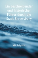Ein beschreibender und historischer Führer durch die Stadt Shrewsbury 9356940150 Book Cover