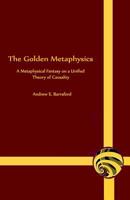 The Golden Metaphysics: A Metaphysical Fantasy on a Unified Theory of Causality 1983976024 Book Cover