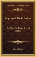 Boys and Their Rulers: Or, What We Do at School 1104076969 Book Cover