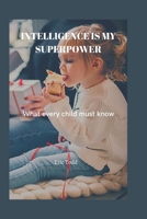 Intelligence is my superpower: What every child must know B0B92FZRKN Book Cover