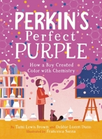 Perkin's Perfect Purple: How a Boy Created Color with Chemistry 1368032842 Book Cover