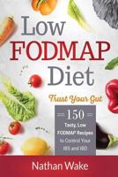 Low-Fodmap Diet: Trust Your Gut- 150 Tasty, Low-Fodmap Recipes to Control Your Ibs and Ibd 1722696923 Book Cover