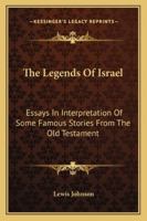 The Legends Of Israel: Essays In Interpretation Of Some Famous Stories From The Old Testament 1163156361 Book Cover