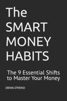The SMART MONEY HABITS: The 9 Essential Shifts to Master Your Money B0G4HB82SS Book Cover