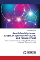 Avoidable blindness: causes,magnitude of causes and management: A cross sectional study in a tertiary health center in rural area of Maharashtra India 3659144967 Book Cover