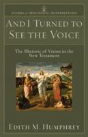 And I Turned to See the Voice: The Rhetoric of Vision in the New Testament (Studies in Theological Interpretation) 0801031575 Book Cover