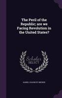 The Peril of the Republic; Are We Facing Revolution in the United States? 1357244606 Book Cover