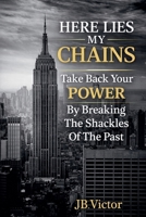 Here Lies My Chains: Take Back Your Power B0GNG1WH8T Book Cover