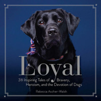 Loyal: 38 Inspiring Tales of Bravery, Heroism, and the Devotion of Dogs 1426217730 Book Cover