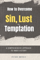 How To Overcome Sin, Lust And Temptation: A Comprehensive Approach to Inner Victory B0CVVGMYCX Book Cover