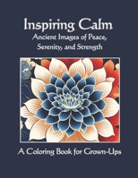 Inspiring Calm: Ancient Images of Peace and Serenity; A Coloring Book for Grown-Ups B0CT4384V4 Book Cover