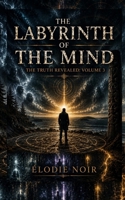 LABYRINTH OF THE MIND: The Truth Revealed: Volume 3 B0H6VGFBZ4 Book Cover