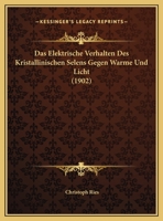 Das Elektrische Verhalten Des Kristallinischen Selens Gegen Warme Und Licht (1902) 1149707208 Book Cover