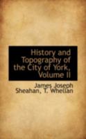 History and topography of the City of York, the East Riding of Yorkshire, and a portion of the West Riding: embracing a general review of the early history ... description of the county of York Volume 0469185953 Book Cover