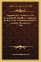 Report Of The Treasurer Of The Committee Of Relief For The Sufferers By The Fall Of The Pemberton Mill, In Lawrence, Massachusetts 1165648156 Book Cover
