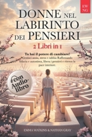 DONNE NEL LABIRINTO DEI PENSIERI: TU HAI IL POTERE DI CAMBIARE! Gestisci Ansia, Stress e Rabbia Rafforzando Fiducia e Autostima, Libera i Pensieri e ... con Audiolibro in regalo (Italian Edition) B0FQJRCLMM Book Cover