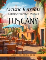 Artistic Retreats: Coloring Your Way Through Tuscany - Adult Coloring Book B0CV1PXFYZ Book Cover