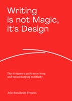 Writing is not Magic, it's Design: The designer’s guide to writing and supercharging creativity 9063696973 Book Cover