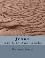 Jesus: His Life And Works 1467967106 Book Cover