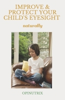 IMPROVE & PROTECT YOUR CHILD'S EYESIGHT - naturally B08JF16VZ7 Book Cover