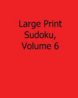 Large Print Sudoku, Volume 6: 80 Easy to Read, Large Print Sudoku Puzzles 1482544040 Book Cover