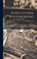 Agricultural Woodworking: A Group Of Problems For Rural And Graded Schools, Agricultural High Schools And The Farm Workshop 1018630600 Book Cover