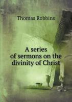 A Series of Sermons on the Divinity of Christ 127575404X Book Cover